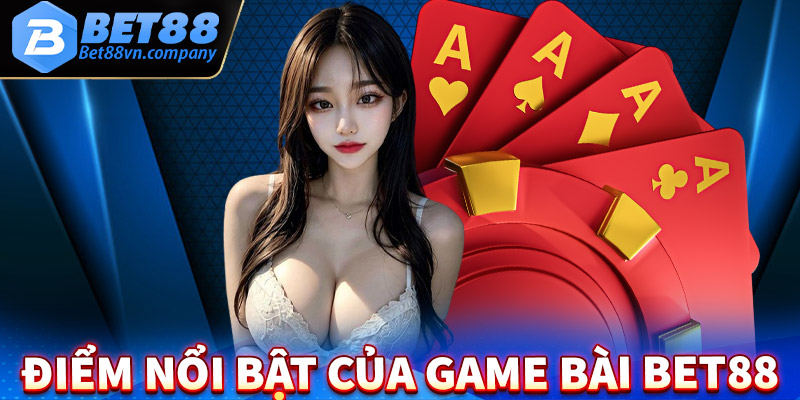 Điểm nổi bật giúp sảnh game bài bet88 được lựa chọn 