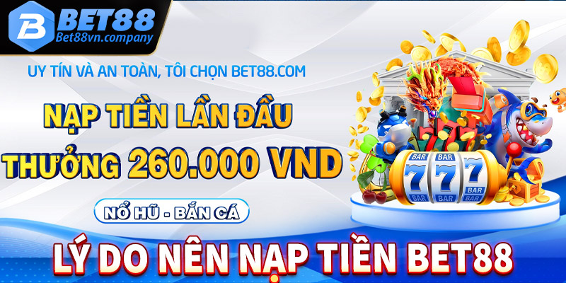 Những lý do khách hàng nên nạp tiền bet88 để tham gia trải nghiệm 